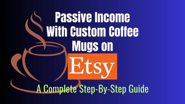 Passive Income With Custom Coffee Mugs on Etsy