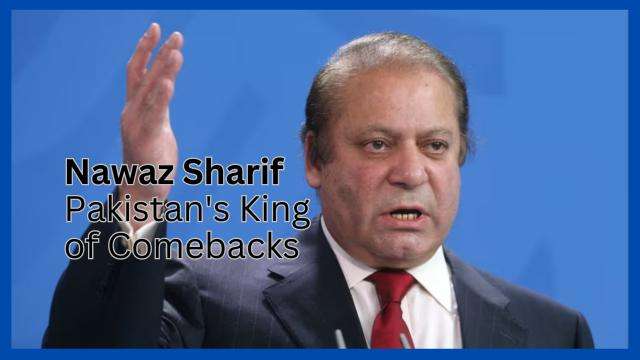 Nawaz Sharif Pakistan's King of Comebacks
